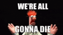 Filename=Wereallgonnadie.gif
Filesize=166KiB
Dimensions=444x250
Date added=May 15, 2021 Wereallgonnadie.gif